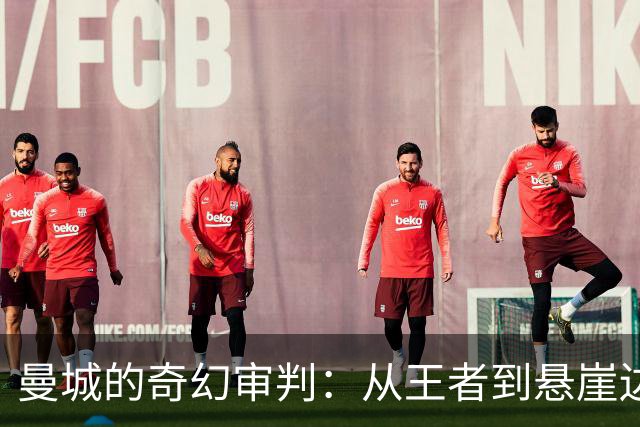 曼城的奇幻审判：从王者到悬崖边缘的8亿罚单