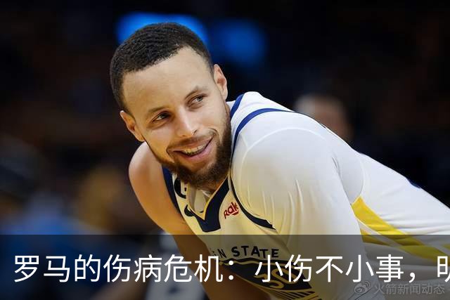 罗马的伤病危机：小伤不小事，明天检查决定命运